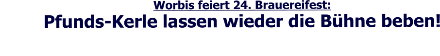 Worbis feiert 24. Brauereifest:  Pfunds-Kerle lassen wieder die Bhne beben!